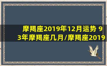 摩羯座2019年12月运势 93年摩羯座几月/摩羯座2019年12月运势 93年摩羯座几月-我的网站